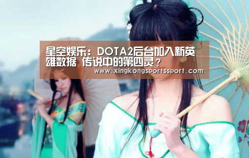 星空娱乐:DOTA2后台加入新英雄数据 传说中的第四灵?(图1) 星空体育地址