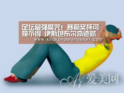足坛最强魔咒!赛前奖杯可摸不得 伊斯坦布尔奇迹就是这样降生的-星空体育地址(图1)
足坛最强魔咒!赛前奖杯可摸不得 伊斯坦布尔奇迹就是这样降生的-星空体育地址(图1)