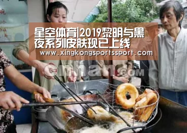 星空体育|2019黎明与黑夜系列皮肤现已上线(图2) 星空娱乐